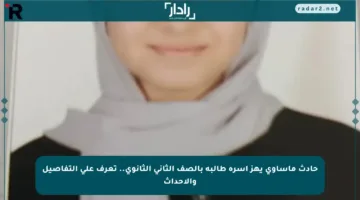 حادث مأساوي يهز أسرة طالبة بالصف الثاني الثانوي.. تعرف على التفاصيل والأحداث